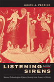 Listening To The Sirens : Musical Technologies Of Queer Identity From Homer To Hedwig.