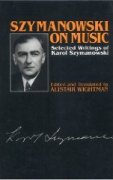Szymanowski On Music : edited and translated by Alistair Wightman.