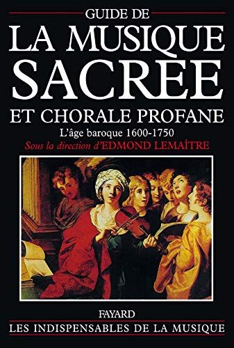 Guide De la Musique Sacree Et Chorale Profane : l'Age Baroque, 1600-1750 / Ed. Edmond Lemaitre.