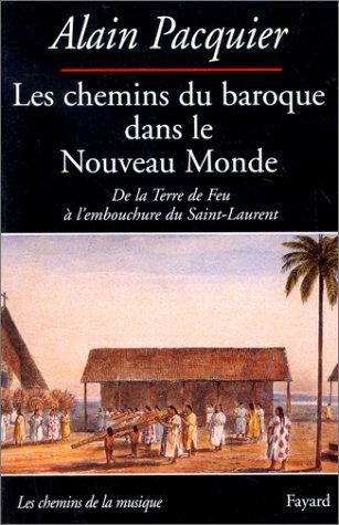 Chemins Du Baroque Dans le Nouveau Mode : De la Terre De Feu A l'Embouchure Du Saint-Laurent.