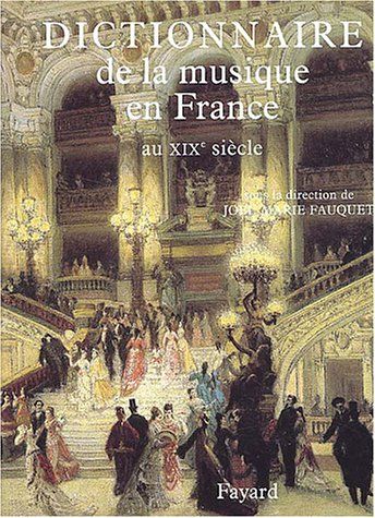 Dictionnaire De la Musique En France Au XIXe Siecle / edited by Joel-Marie Fauquet.