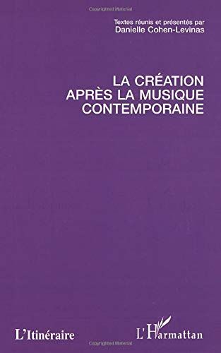 Creation Apres la Musique Contemporaine: Textes Reunis Et Presentes Par Danielle Cohen-Levinas.