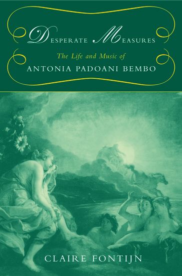 Desperate Measures : The Life and Music Of Antonia Padoani Bembo.