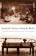 Singing The Classical, Voicing The Modern : The Postcolonial Politics Of Music In South India.