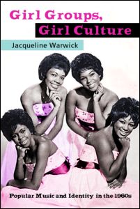 Girl Groups, Girl Culture : Popular Music and Identity In The 1960s.