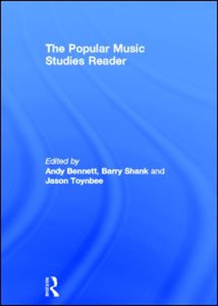 Popular Music Studies Reader / edited by Andy Bennett, Barry Shank and Jason Toynbee.