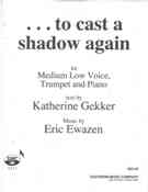 To Cast A Shadow Again : For Medium Low Voice, Trumpet And Piano (1991).