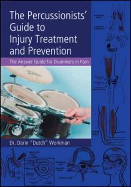 Percussionists' Guide To Injury Treatment and Prevention : The Answer Guide For Drummers In Pain.