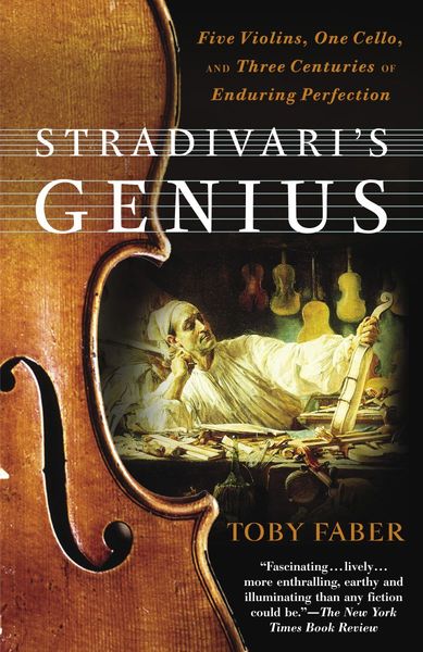 Stradivari's Genius : Five Violins, One Cello and Three Centuries Of Enduring Perfection.