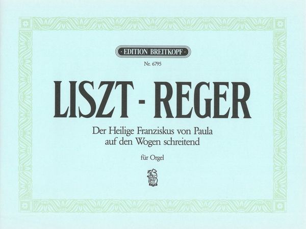 Heilige Franziskus Von Paula Auf Den Wogen Schreitend : arranged For Organ by Max Reger.