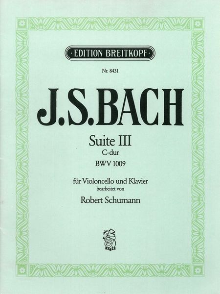 Suite No. 3 C-Dur, BWV 1009 : For Cello Solo / arranged For Cello and Piano by Robert Schumann.