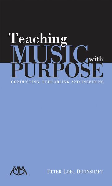 Teaching Music With Purpose : Conducting, Rehearsing and Inspiring.