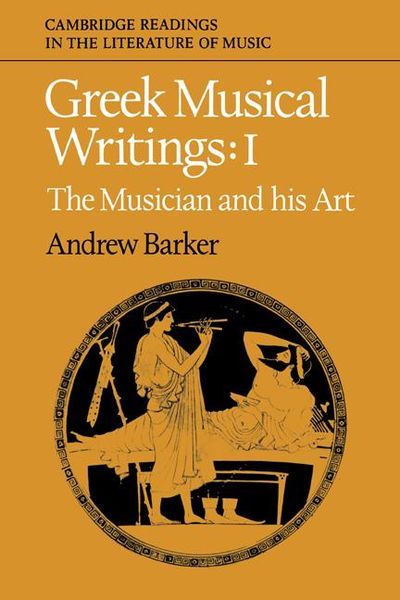 Greek Musical Writings, Vol. 1 : The Musician and His Art / edited by Andrew Barker.