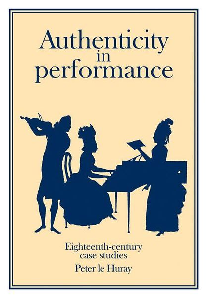 Authenticity In Performance : Eighteenth-Century Case Studies.