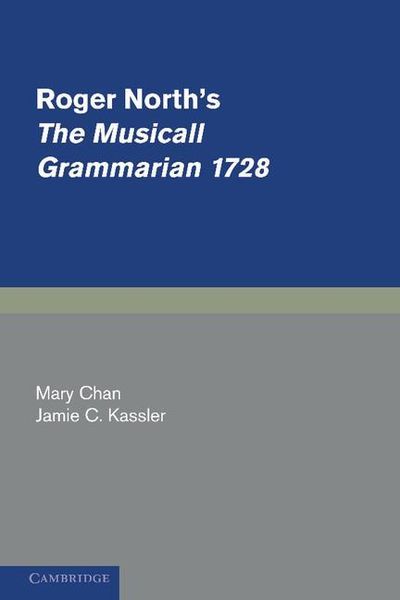 Roger North's The Musicall Grammarian 1728 / edited by Mary Chan and Jamie Kassler.