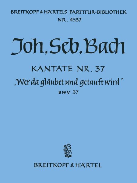 Cantata No. 37 : Wer Da Gläubet und Getauft Wird.