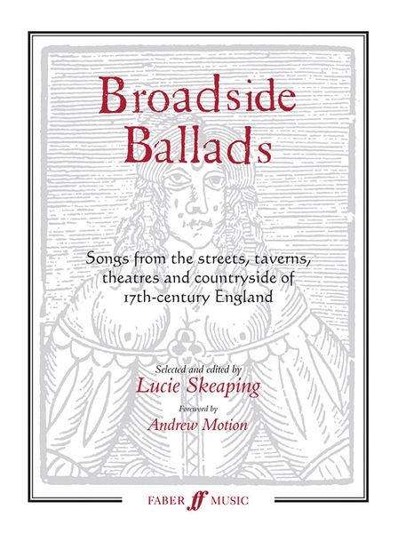 Broadside Ballads : Songs From The Streets, Taverns, Theatres and Countrysides Of 17th C. England.