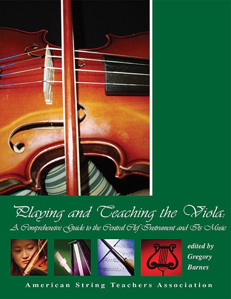 Playing and Teaching The Viola : A Comprehensive Guide To The Central Clef Instrument and Its Music.