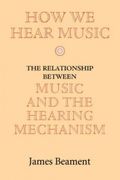 How We Hear Music : The Relationship Between Music and The Hearing Mechanism.