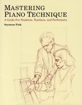 Mastering Piano Technique : A Guide For Students, Teachers, and Performers.