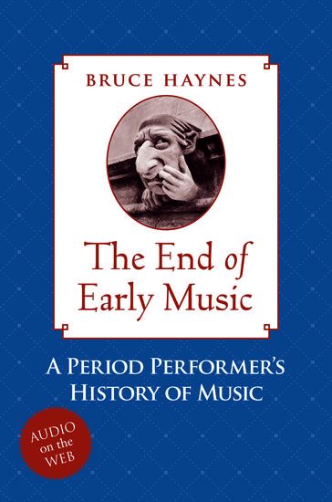 End Of Early Music : A Period Performer's History Of Music For The Twenty-First Century.