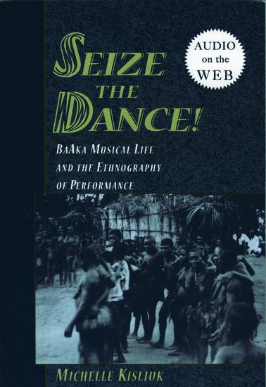 Seize The Dance! : Baaka Musical Life and The Ethnography Of Performance.