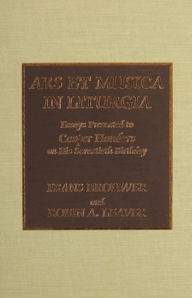 Ars Et Musica In Liturgia : Essays Presented To Casper Honders On His 70th Birthday.