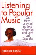 Listening To Popular Music : Or, How I Learned To Stop Worrying And Love Led Zeppelin.