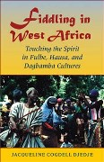 Fiddling In West Africa : Touching The Spirit In Fulbe, Hausa And Dagbamba Cultures.