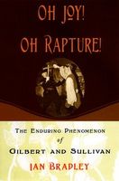 Oh Joy! Oh Rapture! : The Enduring Phenomenon Of Gilbert and Sullivan.