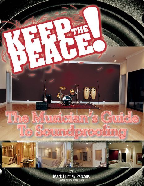 Keep The Peace! : The Musician's Guide To Soundproofing.