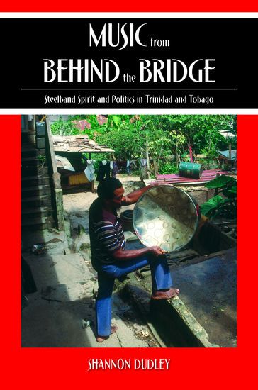 Music From Behind The Bridge : Steelband Spirit and Politics In Trinidad and Tobago.