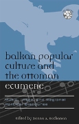 Balkan Popular Culture and The Ottoman Ecumene : Music, Image and Regional Political Discourse.