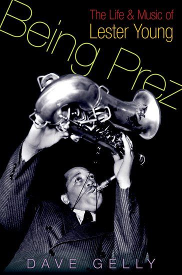 Being Prez : The Life and Music Of Lester Young.