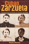 Cuban Zarzuela : Performing Race And Gender On Havana's Lyric Stage.