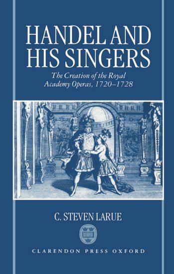 Handel and His Singers : The Creation Of The Royal Academy Operas, 1720-1728.