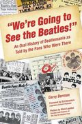 We're Going To See The Beatles : An Oral History Of Beatlemania As Told By The Fans Who Were There.