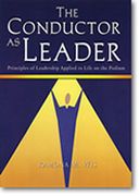 Conductor As Leader : Principles Of Leadership Applied To Life On The Podium.