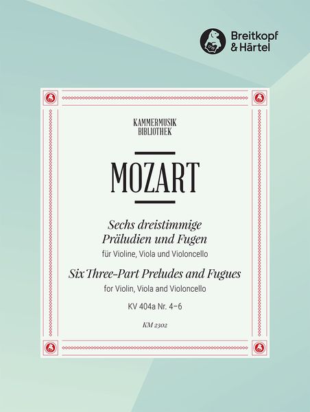 Six Three-Part Preludes And Fugues For Violin, Viola And Violoncello, Kv 404a Nr. 4-6.