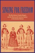 Singing For Freedom : The Hutchinson Family Singers And The Nineteenth-Century Culture Of…