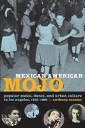 Mexican American Mojo : Popular Music, Dance and Urban Culture In Los Angeles, 1935-1968.