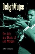 Delightfulee : The Life And Music Of Lee Morgan.