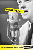 Vocal Tracks : Performance And Sound Media.