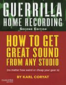 Guerilla Home Recording : How To Get Great Sound From Any Studio - 2nd Edition.