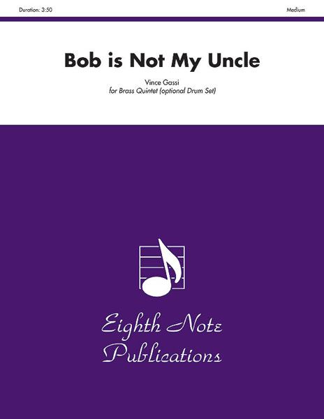 Bob Is Not My Uncle : For Brass Quintet (and Optional Drum Set).