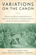 Variations On The Canon : Essays On Music From Bach To Boulez In Honor Of Charles Rosen…