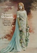 Debussy's Melisande : The Lives Of Georgette Leblanc, Mary Garden and Maggie Teyte.