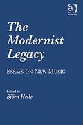 Modernist Legacy : Essays On New Music / Edited By Björn Heile.