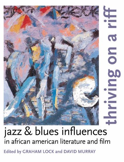 Thriving On A Riff : Jazz & Blues Influences In African American Literature And Film.