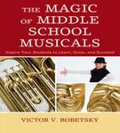 Magic Of Middle School Musicals : Inspire Your Students To Learn, Grow And Succeed.